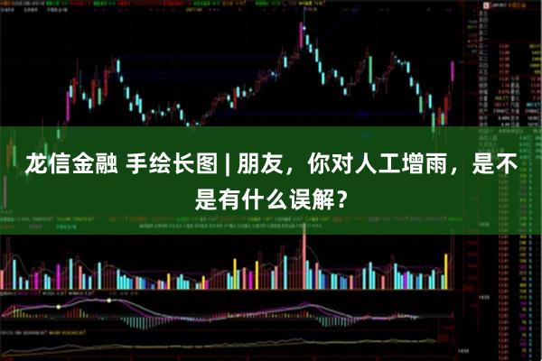 龙信金融 手绘长图 | 朋友，你对人工增雨，是不是有什么误解？